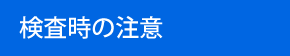 検査時の注意事項